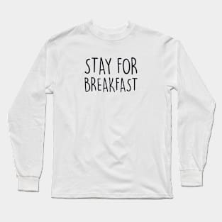 STAY FOR BREAKFAST Long Sleeve T-Shirt